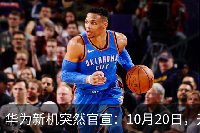 华为新机突然官宣：10月20日，开始申购